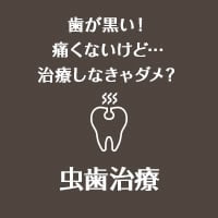 歯が黒い！痛くないけど…治療しなきゃダメ？ 虫歯治療
