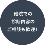 他院での診断内容のご相談も歓迎